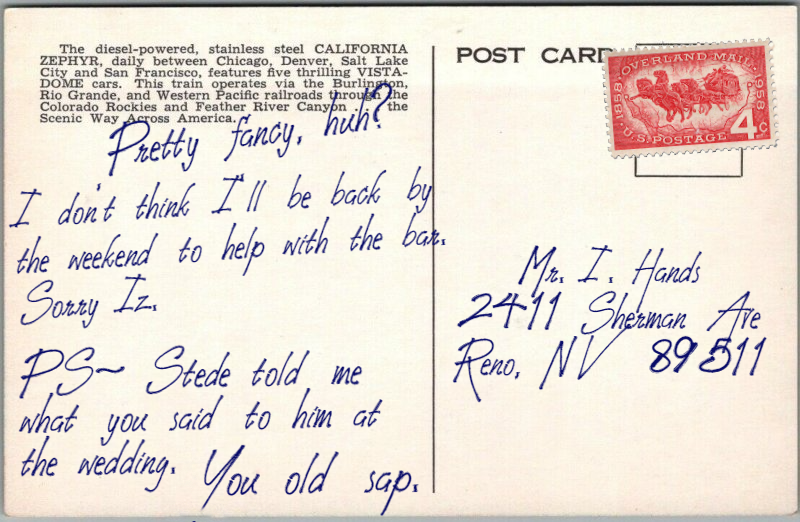 Postcard text: Pretty fancy, huh? I don’t think I’ll be back by the weekend to help with the bar. Sorry Iz. PS - Stede told me what you said to him at the wedding. You old sap.  Postcard address: Mr. I. Hands, 2411 Sherman Ave, Reno NV 89511