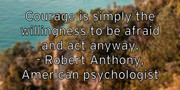 courage-is-simply-the-willingness-to-be-afraid-and-act-anyway-ro