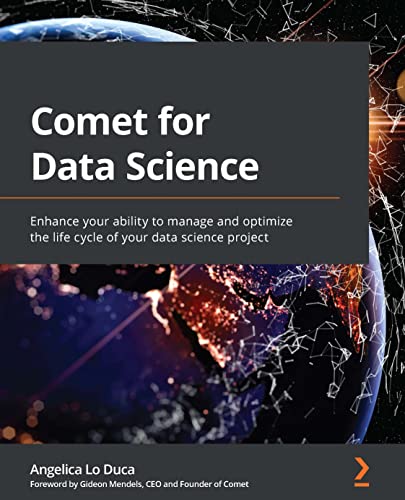 Comet for Data Science : Enhance Your Ability to Manage and Optimize the Life Cycle of Your Data Science Project