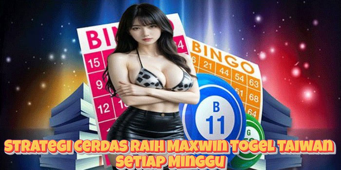 Strategi Cerdas Raih Maxwin Togel Taiwan Setiap Minggu