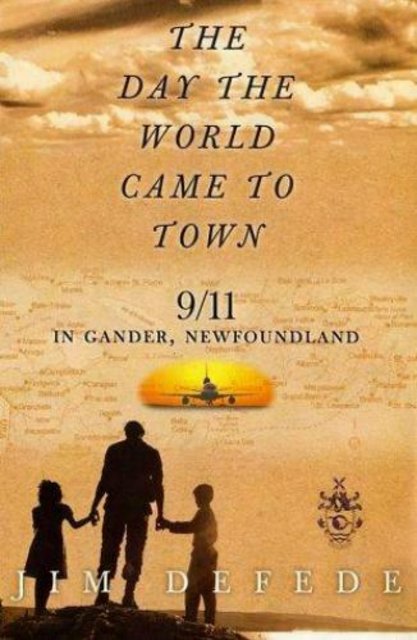Book Review The Day the World Came to Town by Jim DeFede Book Review: The Day the World Came to Town: 9/11 in Gander, Newfoundland by Jim DeFede