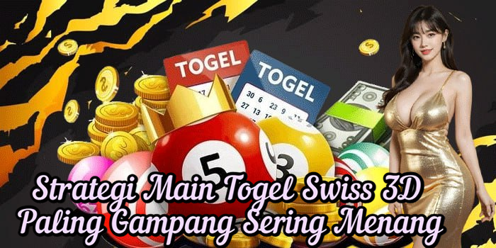 Strategi Main Togel Swiss 3D Paling Gampang Sering Menang