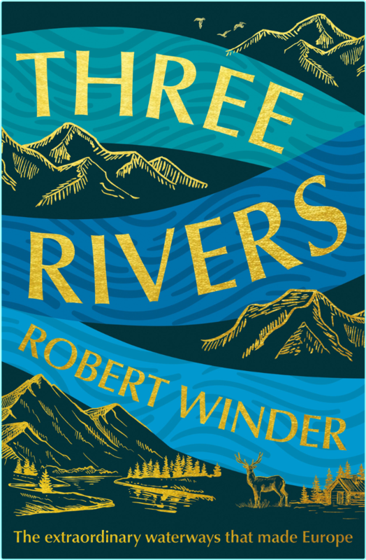 Three Rivers The Extraordinary Waterways That Made Europe (Robert Winder)