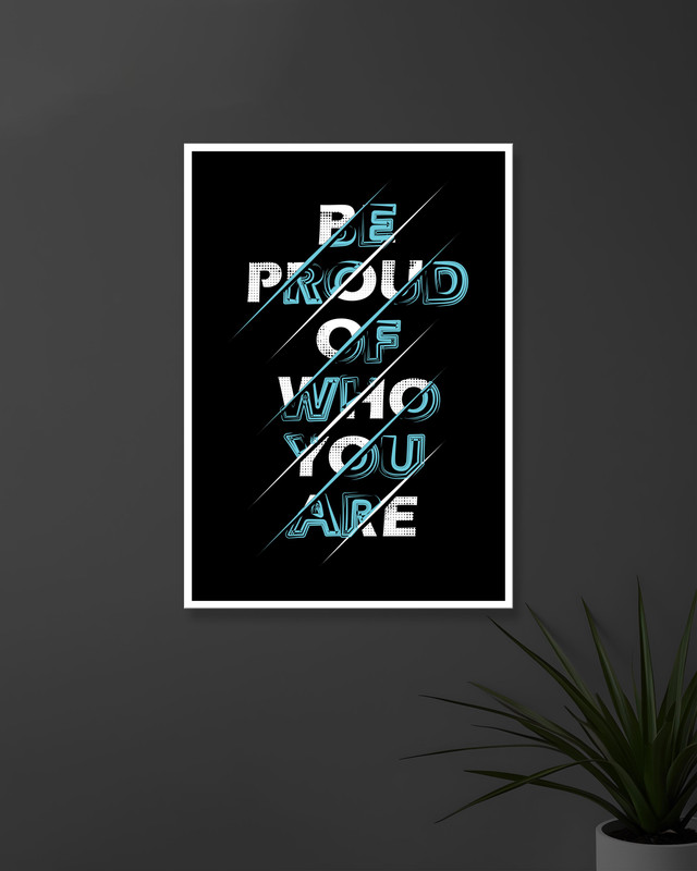 Be Proud of Who You Are | Typography | Quotes Posters