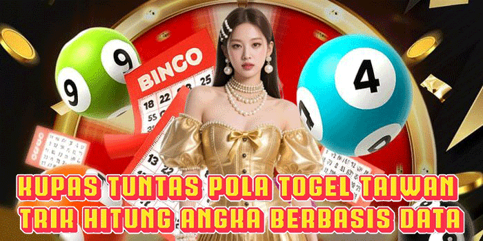 Kupas Tuntas Pola Togel Taiwan Trik Hitung Angka Berbasis Data