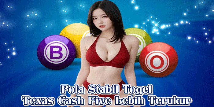 Pola Stabil Togel Texas Cash Five Lebih Terukur