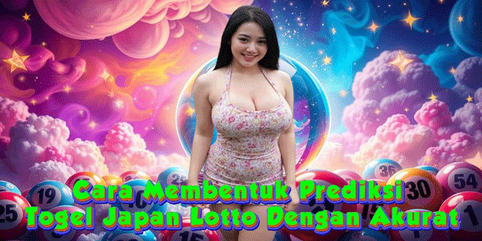 Cara Membentuk Prediksi Togel Japan Lotto Dengan Akurat