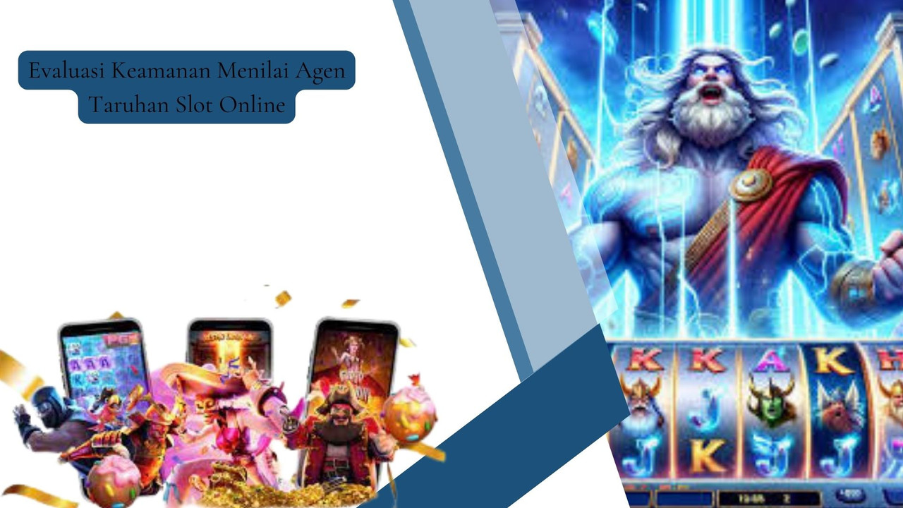 Evaluasi Keamanan Menilai Agen Taruhan Slot Online