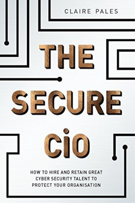 The Secure CiO: How to Hire and Retain Great Cyber Security Talent to Protect your Organisation