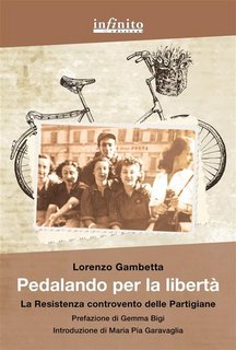 Lorenzo Gambetta - Pedalando per la libertà. La Resistenza controvento delle Partigiane