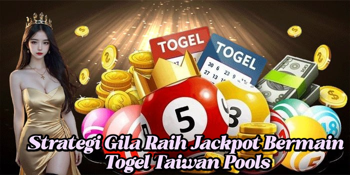 Strategi Gila Raih Jackpot Bermain Togel Taiwan Pools