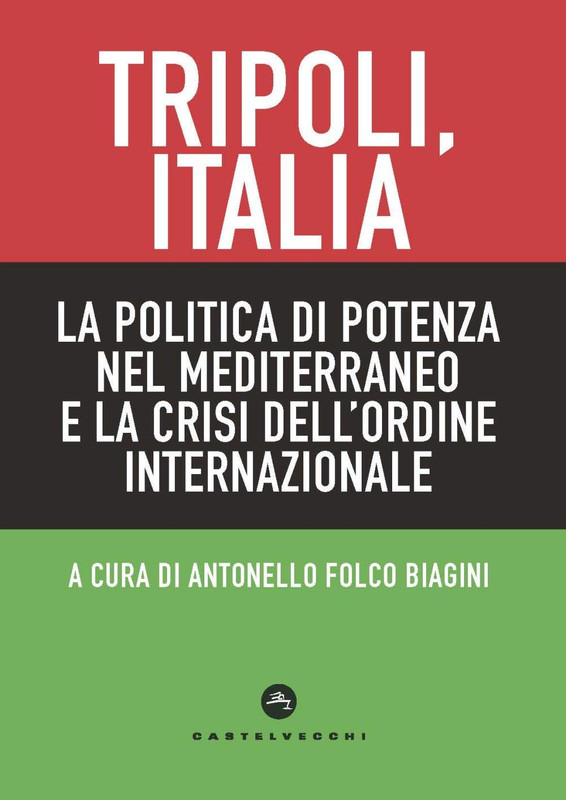 Antonello Folco Biagini - Tripoli, Italia. La politica di potenza nel Mediterraneo e la crisi dell'ordine internazionale (2020)