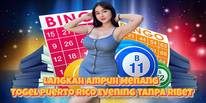 Langkah Ampuh Menang Togel Puerto Rico Evening Tanpa Ribet