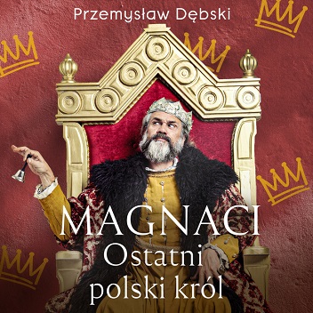 Przemysław Dębski - Magnaci. Ostatni polski król (2023)