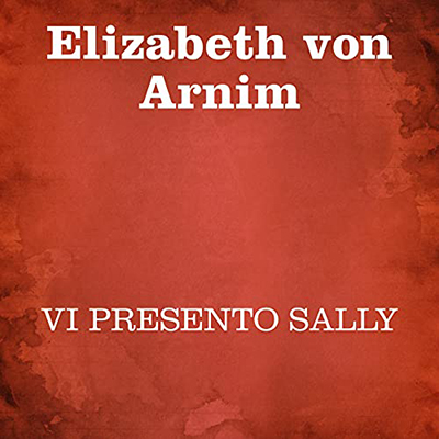 Elizabeth von Arnim - Vi presento Sally (2021) (mp3 - 128 kbps)