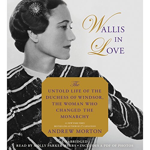 Wallis in Love: The Untold Life of the Duchess of Windsor, the Woman Who Changed the Monarchy [Au...