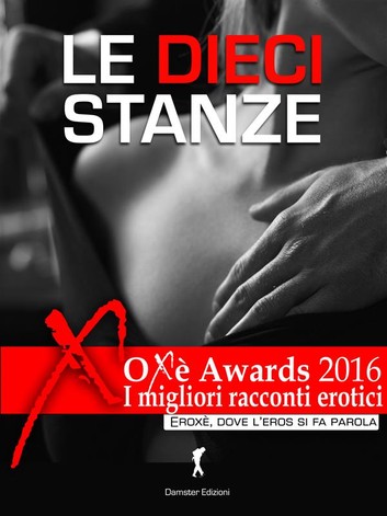 AA. VV. – Le Dieci Stanze Oxè Awards 2016, i migliori racconti erotici (2016) AA. VV. – Le Dieci Stanze Oxè Awards 2016, i migliori racconti erotici (2016)