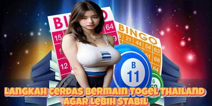 Langkah Cerdas Bermain Togel Thailand Agar Lebih Stabil