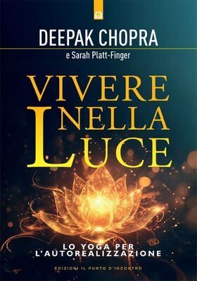 Deepak Chopra, Sarah Platt-Finger - Vivere nella luce. Lo Yoga per l'autorealizzazione (2026)