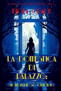 Fiona Grace - La domestica di palazzo: Un misterioso omicidio (Il giallo della domestica di palazzo – Libro 1) (2024)