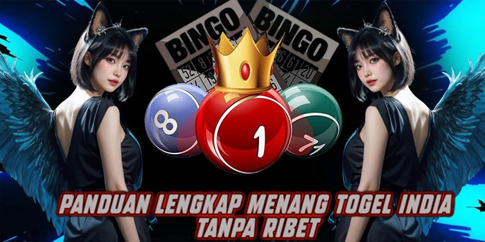 Panduan Lengkap Menang Togel India Tanpa Ribet