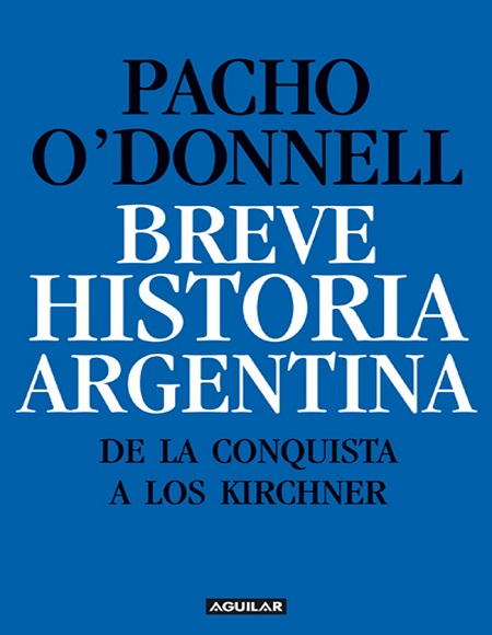 Breve historia argentina. De la Conquista a los Kirchner - Pacho O'Donnell (Multiformato) [VS]