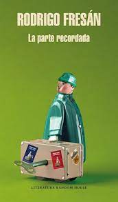 LA PARTE RECORDADA, RODRIGO FRESÁN