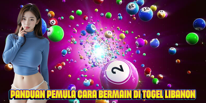 Panduan Pemula Cara Bermain di Togel Libanon