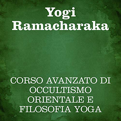 Yogi Ramacharaka - Corso avanzato di occultismo orientale e filosofia Yoga (2019) (mp3 - 128 kbps)