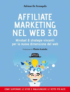 Adriano De Arcangelis - Affiliate marketing nel Web 3.0. Mindset & strategie vincenti per la nuova dimensione del web (2024)