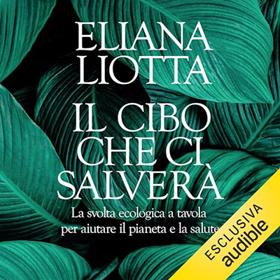 Eliana Liotta - Il cibo che ci salverà꞉ La svolta ecologica a tavola per aiutare il pianeta e la salute (2024) (mp3 - 128 kbps)