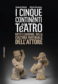 Eugenio Barba, Nicola Savarese - Cinque continenti del teatro. Fatti e leggende della cultura materiale dell'attore (2018)