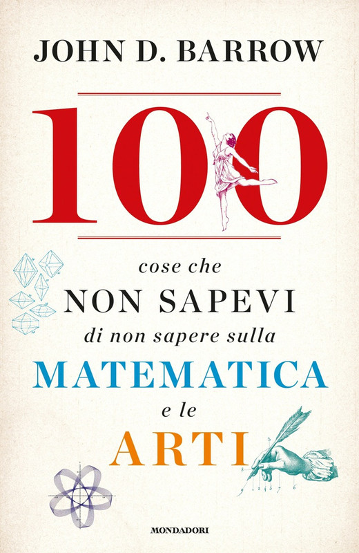 John D. Barrow - 100 cose che non sapevi di non sapere sulla matematica e le arti (2016)