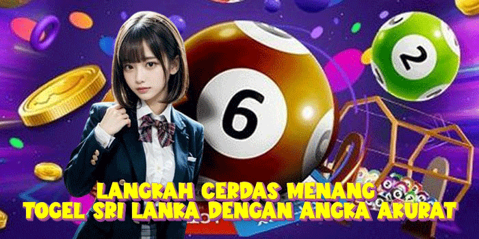 Langkah Cerdas Menang Togel Sri Lanka Dengan Angka Akurat