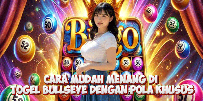 Cara Mudah Menang di Togel Bullseye Dengan Pola Khusus