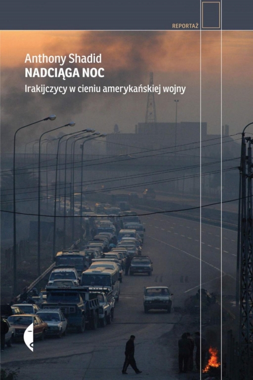 Anthony Shadid - Nadciąga noc. Irakijczycy w cieniu amerykańskiej wojny