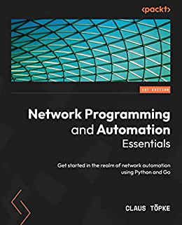 Network Programming and Automation Essentials: Get started in the realm of network automation using Python and Go (PDF, EPUB)