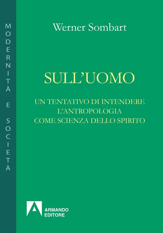 Werner Sombart - Sull'uomo. Un tentativo di una antropologia come scienza dello spirito (2016)