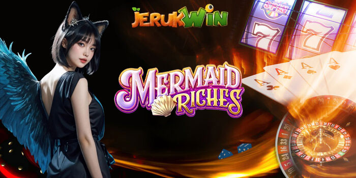 Cara Ampuh Menang Maxwin Slot Mermaid Riches di Situs JERUKWIN