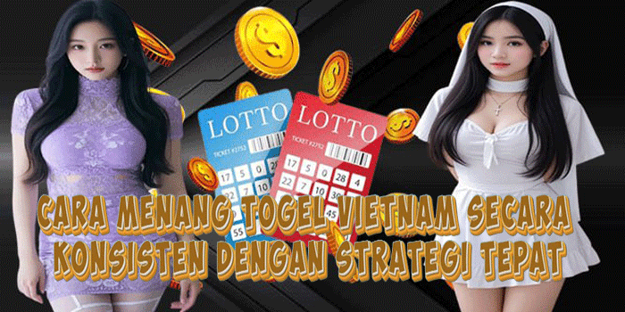 Cara Menang Togel Vietnam Secara Konsisten Dengan Strategi Tepat