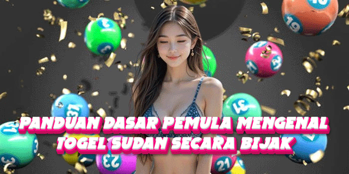 Panduan Dasar Pemula Mengenal Togel Sudan Secara Bijak