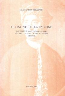 Alessandra Attanasio - Gli istinti della ragione. Cognizioni, motivazioni, azioni nel «Trattato della natura umana» di Hume (2001)