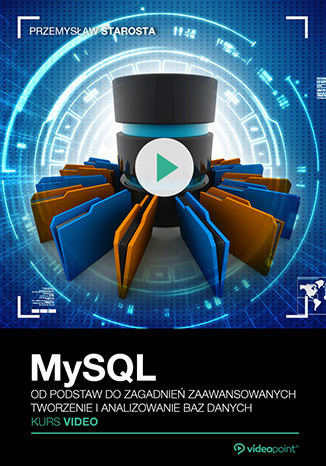 MySQL. Kurs video. Od podstaw do zagadnień zaawansowanych. Tworzenie i analizowanie baz danych MySQL. Kurs video. Od podstaw do zagadnień zaawansowanych. Tworzenie i analizowanie baz danych