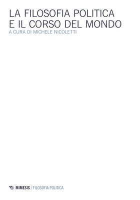 Michele Nicoletti (a cura di) - La filosofia politica e il corso del mondo (2025)