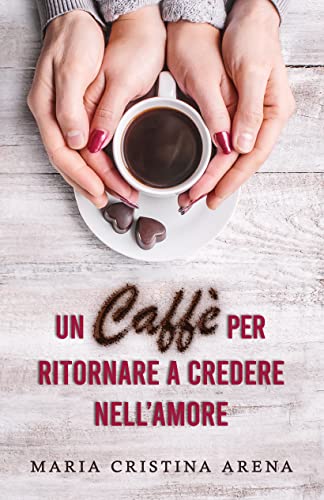Maria Cristina Arena - Un Caffè per ritornare a credere nell'amore (2022)