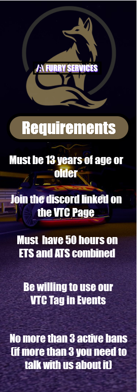 Must be 13 years of age or older
Join the discord linked on the VTC Page
Must have 50 hours on ETS and ATS combined
Be willing to use our VTC Tag in Events
No more than 3 active bans
(if more than 3 you need to talk with us about it)