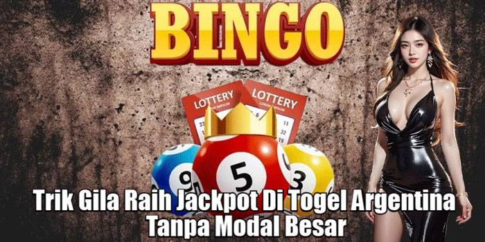 Trik Gila Raih Jackpot Di Togel Argentina Tanpa Modal Besar