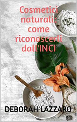 Deborah Lazzaro – Cosmetici naturali: come riconoscerli dall’INCI (2021)