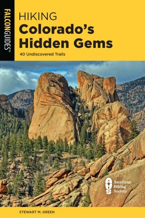 Hiking Colorado's Hidden Gems: 40 Undiscovered Trails (State Hiking Guides)