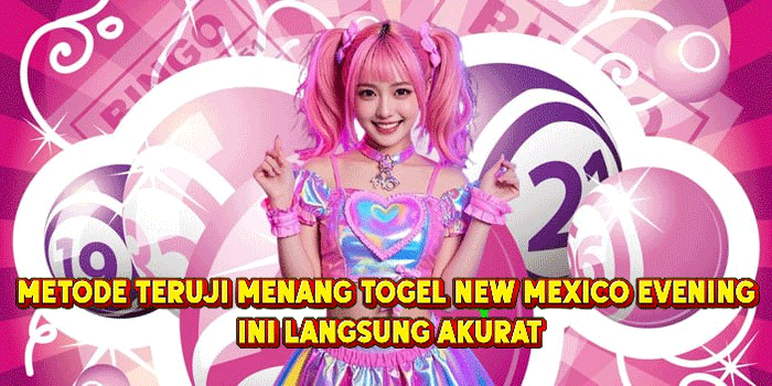 Metode Teruji Menang Togel New Mexico Evening Ini Langsung Akurat